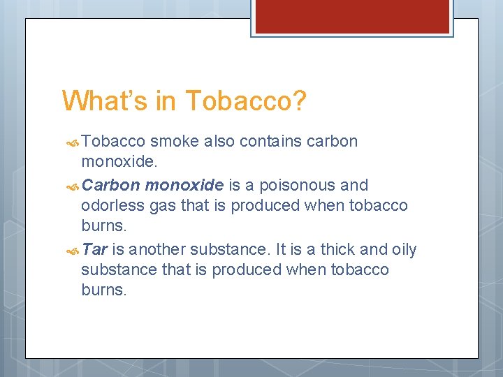What’s in Tobacco? Tobacco smoke also contains carbon monoxide. Carbon monoxide is a poisonous