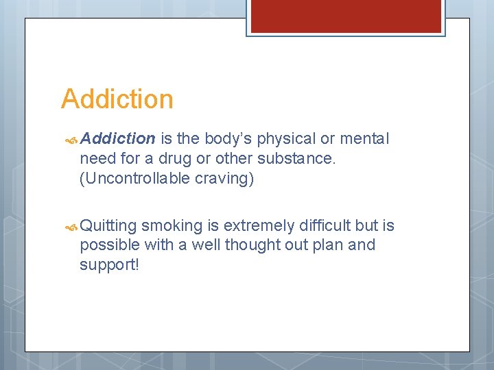 Addiction is the body’s physical or mental need for a drug or other substance.