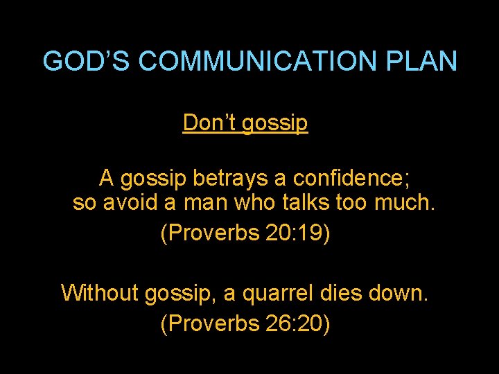 GOD’S COMMUNICATION PLAN Don’t gossip A gossip betrays a confidence; so avoid a man