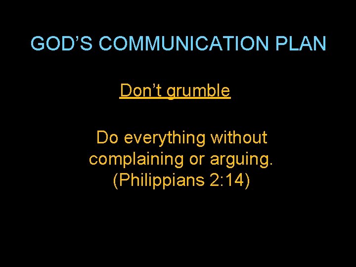 GOD’S COMMUNICATION PLAN Don’t grumble Do everything without complaining or arguing. (Philippians 2: 14)