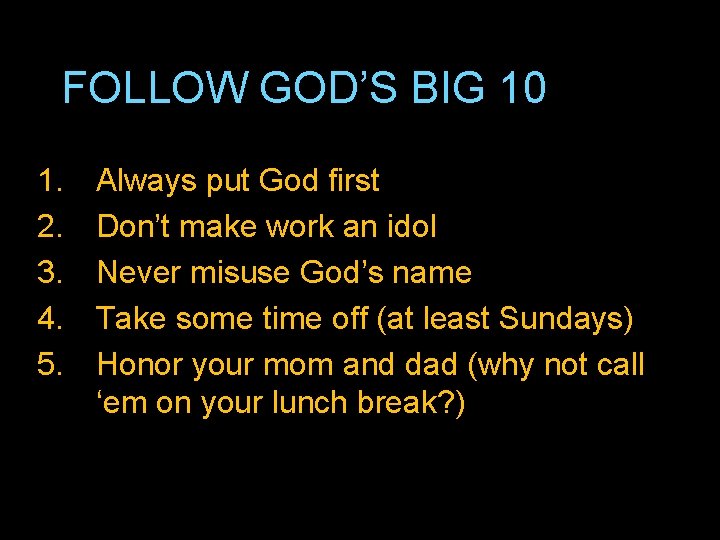 FOLLOW GOD’S BIG 10 1. 2. 3. 4. 5. Always put God first Don’t