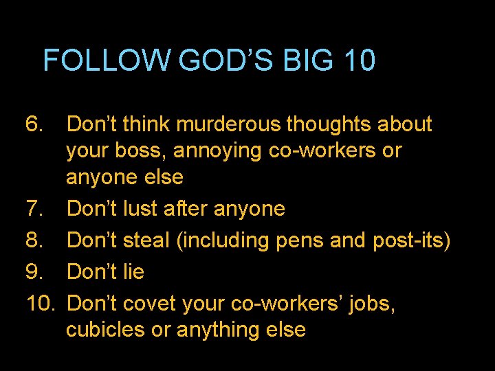 FOLLOW GOD’S BIG 10 6. Don’t think murderous thoughts about your boss, annoying co-workers