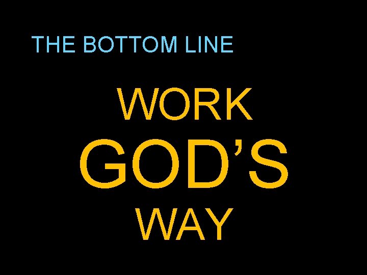 THE BOTTOM LINE WORK GOD’S WAY 