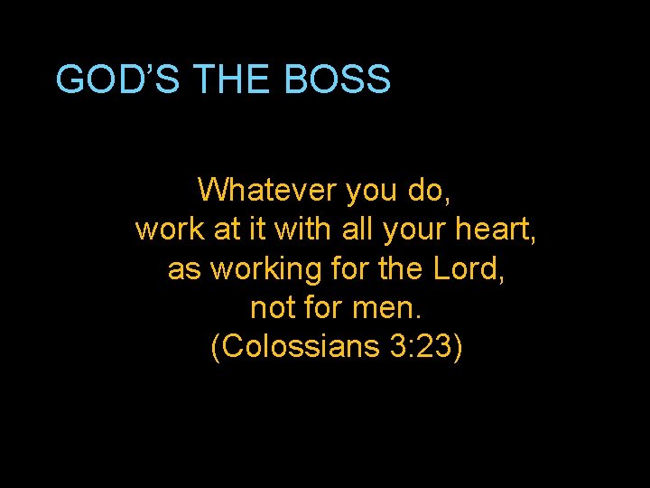 GOD’S THE BOSS Whatever you do, work at it with all your heart, as