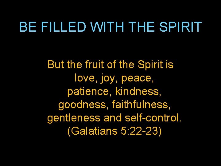 BE FILLED WITH THE SPIRIT But the fruit of the Spirit is love, joy,