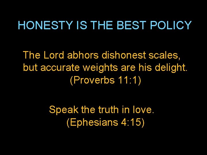 HONESTY IS THE BEST POLICY The Lord abhors dishonest scales, but accurate weights are