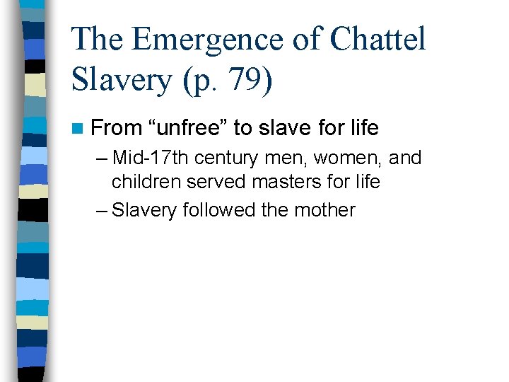 The Emergence of Chattel Slavery (p. 79) n From “unfree” to slave for life