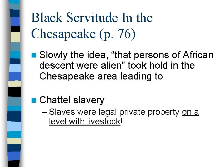 Black Servitude In the Chesapeake (p. 76) n Slowly the idea, “that persons of