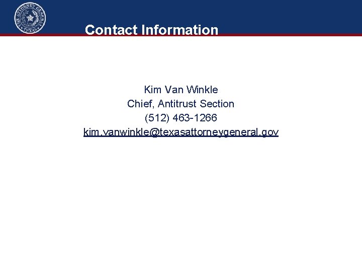 Contact Information Kim Van Winkle Chief, Antitrust Section (512) 463 -1266 kim. vanwinkle@texasattorneygeneral. gov