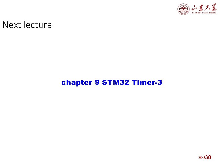 Next lecture chapter 9 STM 32 Timer-3 30 /30 