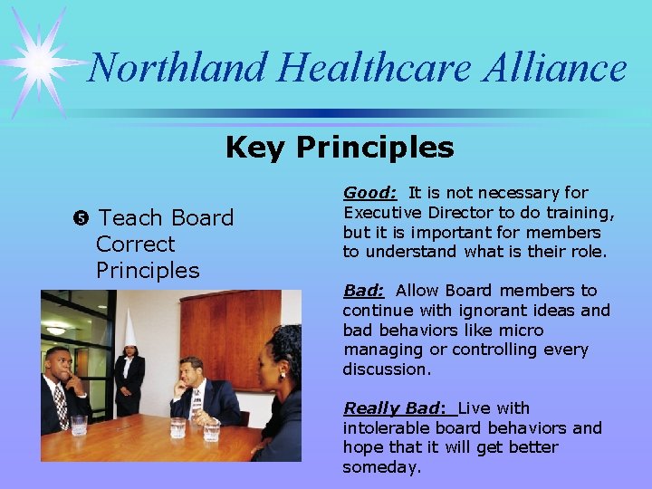 Northland Healthcare Alliance Key Principles Teach Board Correct Principles Good: It is not necessary