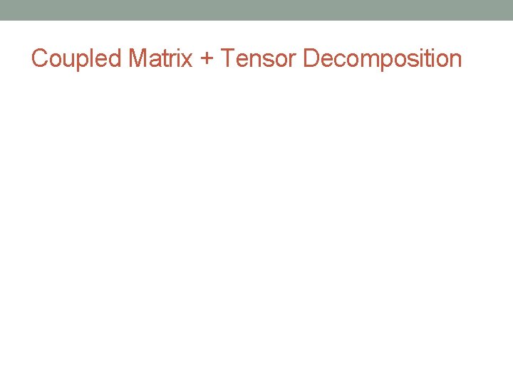 Coupled Matrix + Tensor Decomposition 