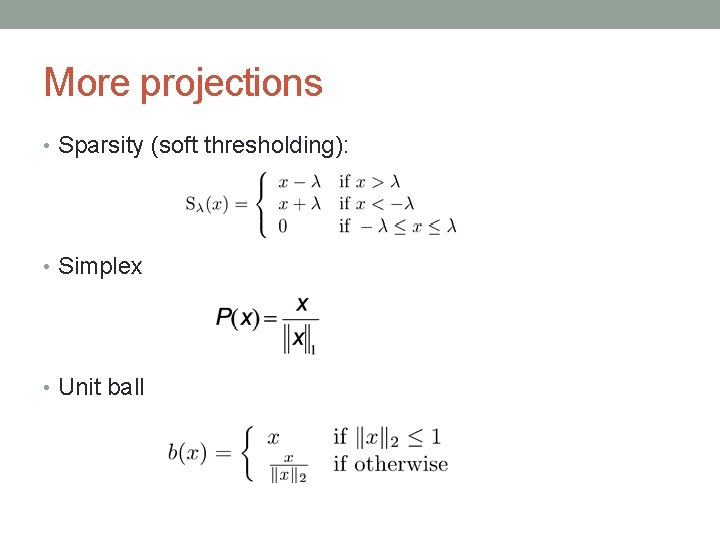 More projections • Sparsity (soft thresholding): • Simplex • Unit ball 