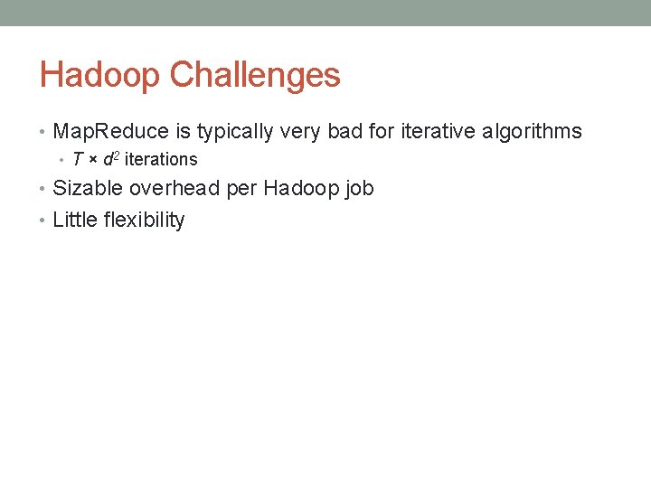 Hadoop Challenges • Map. Reduce is typically very bad for iterative algorithms • T