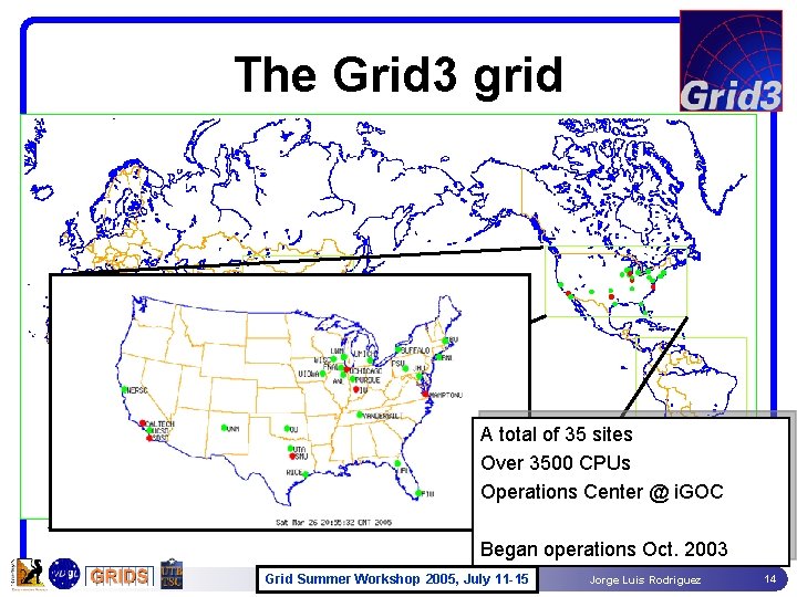 The Grid 3 grid A total of 35 sites Over 3500 CPUs Operations Center The Grid 3 grid A total of 35 sites Over 3500 CPUs Operations Center