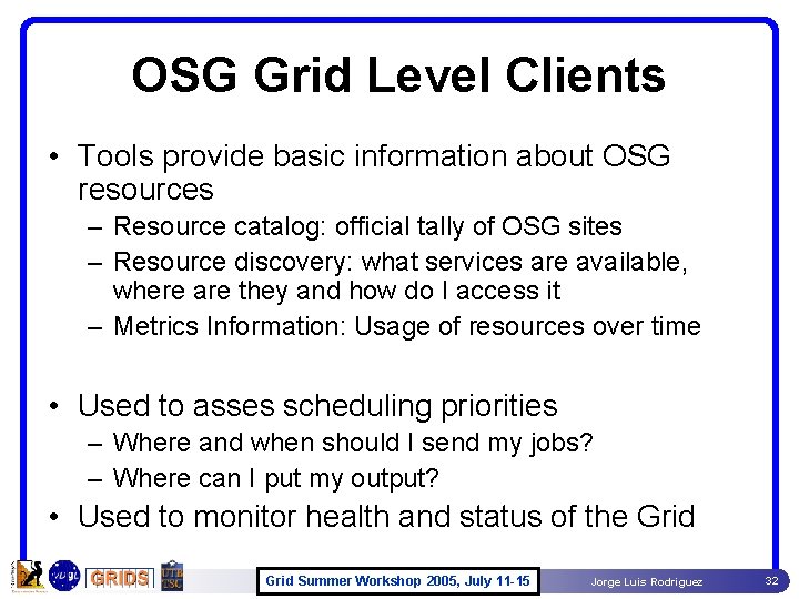 OSG Grid Level Clients • Tools provide basic information about OSG resources – Resource OSG Grid Level Clients • Tools provide basic information about OSG resources – Resource