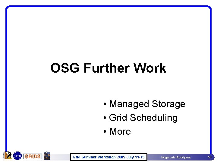 OSG Further Work • Managed Storage • Grid Scheduling • More Grid Summer Workshop OSG Further Work • Managed Storage • Grid Scheduling • More Grid Summer Workshop
