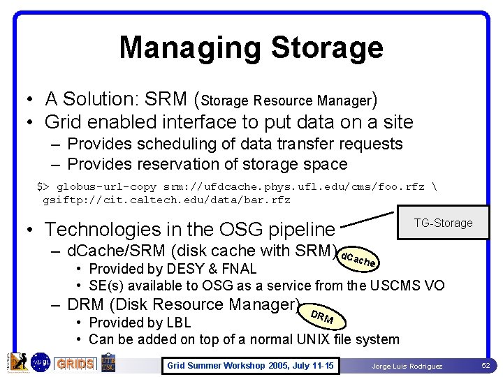Managing Storage • A Solution: SRM (Storage Resource Manager) • Grid enabled interface to Managing Storage • A Solution: SRM (Storage Resource Manager) • Grid enabled interface to