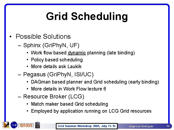 Grid Scheduling • Possible Solutions – Sphinx (Gri. Phy. N, UF) • Work flow Grid Scheduling • Possible Solutions – Sphinx (Gri. Phy. N, UF) • Work flow