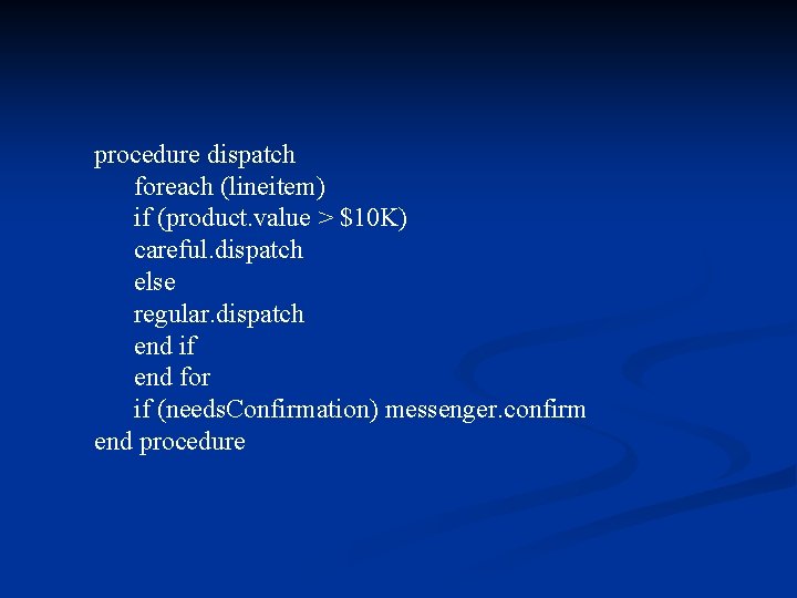 procedure dispatch foreach (lineitem) if (product. value > $10 K) careful. dispatch else regular.