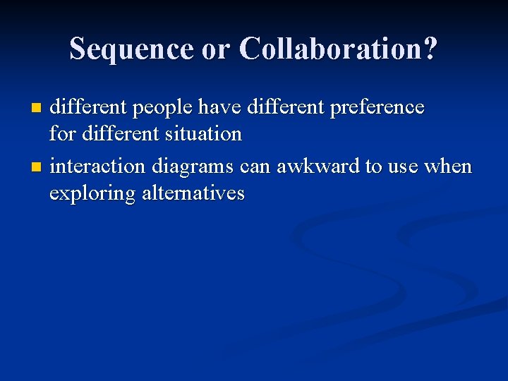 Sequence or Collaboration? different people have different preference for different situation n interaction diagrams