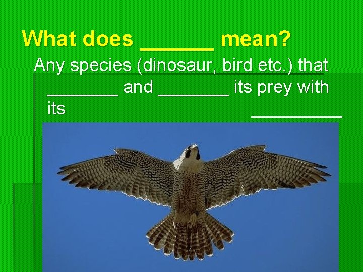 What does ______ mean? Any species (dinosaur, bird etc. ) that _______ and _______