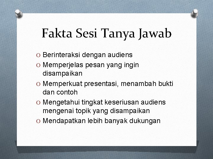 Fakta Sesi Tanya Jawab O Berinteraksi dengan audiens O Memperjelas pesan yang ingin disampaikan Fakta Sesi Tanya Jawab O Berinteraksi dengan audiens O Memperjelas pesan yang ingin disampaikan