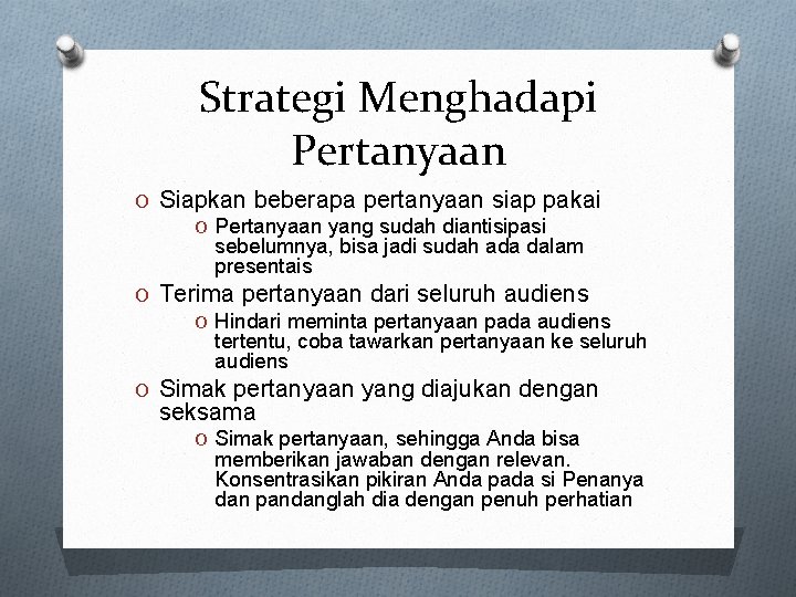 Strategi Menghadapi Pertanyaan O Siapkan beberapa pertanyaan siap pakai O Pertanyaan yang sudah diantisipasi Strategi Menghadapi Pertanyaan O Siapkan beberapa pertanyaan siap pakai O Pertanyaan yang sudah diantisipasi