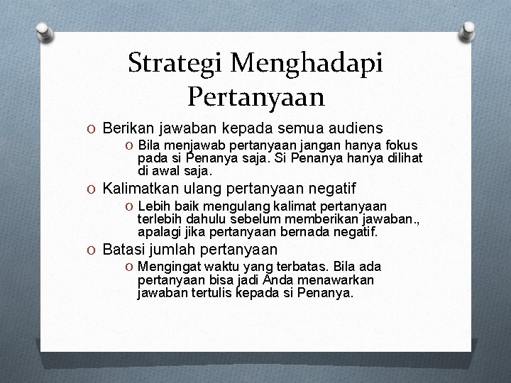 Strategi Menghadapi Pertanyaan O Berikan jawaban kepada semua audiens O Bila menjawab pertanyaan jangan Strategi Menghadapi Pertanyaan O Berikan jawaban kepada semua audiens O Bila menjawab pertanyaan jangan