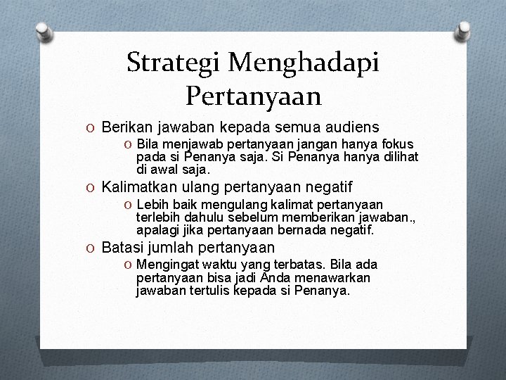 Strategi Menghadapi Pertanyaan O Berikan jawaban kepada semua audiens O Bila menjawab pertanyaan jangan