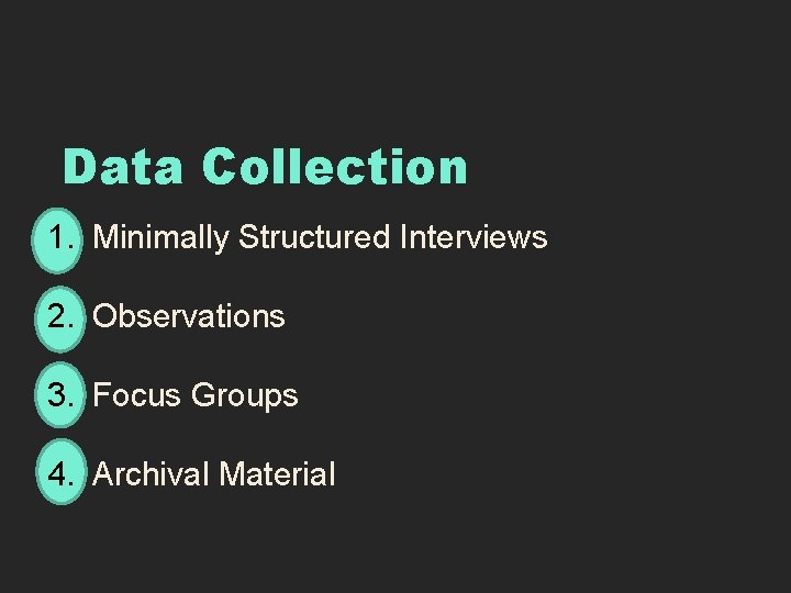Data Collection 1. Minimally Structured Interviews 2. Observations 3. Focus Groups 4. Archival Material