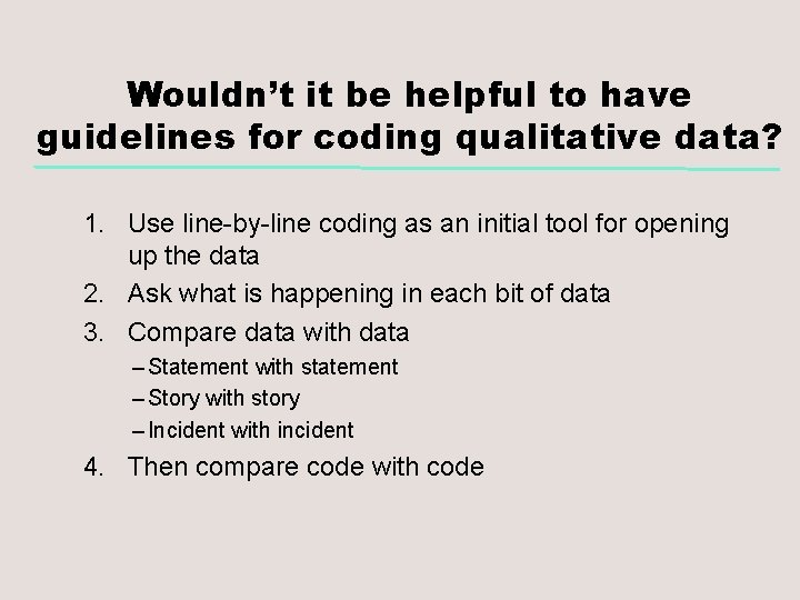 Wouldn’t it be helpful to have guidelines for coding qualitative data? 1. Use line-by-line