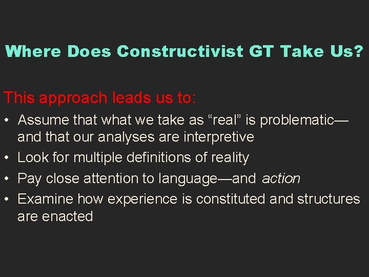Where Does Constructivist GT Take Us? This approach leads us to: • Assume that