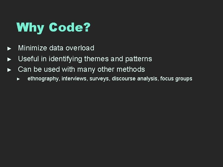 Why Code? ► ► ► Minimize data overload Useful in identifying themes and patterns