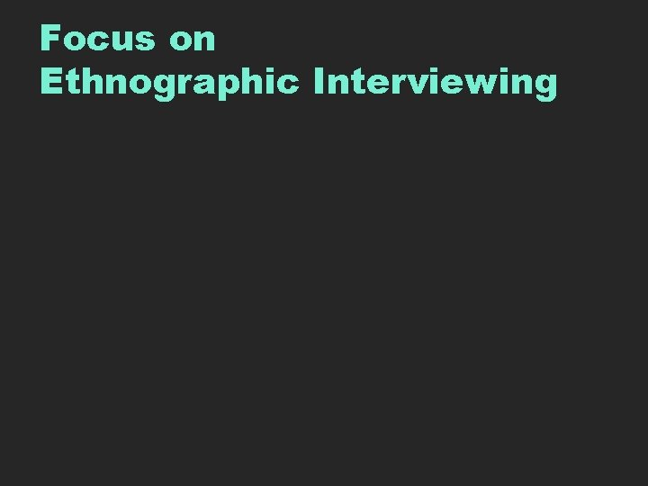 Focus on Ethnographic Interviewing 