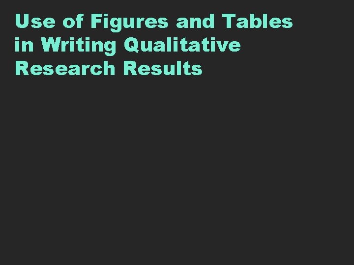 Use of Figures and Tables in Writing Qualitative Research Results 