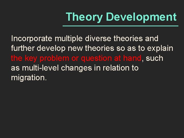 Theory Development Incorporate multiple diverse theories and further develop new theories so as to