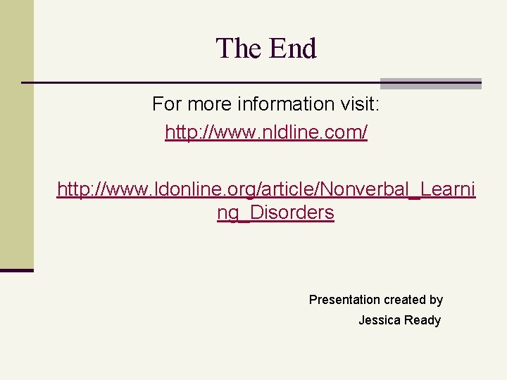 The End For more information visit: http: //www. nldline. com/ http: //www. ldonline. org/article/Nonverbal_Learni