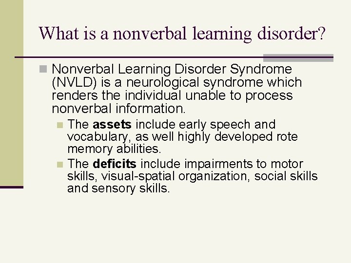 What is a nonverbal learning disorder? n Nonverbal Learning Disorder Syndrome (NVLD) is a