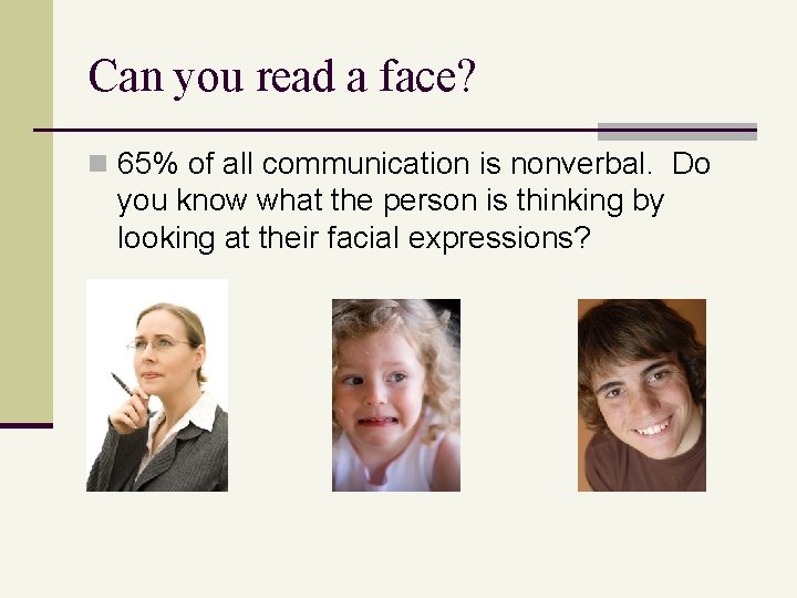 Can you read a face? n 65% of all communication is nonverbal. Do you