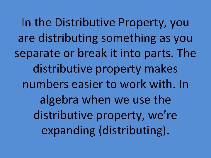 In the Distributive Property, you are distributing something as you separate or break it