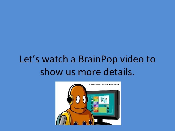 Let’s watch a Brain. Pop video to show us more details. 