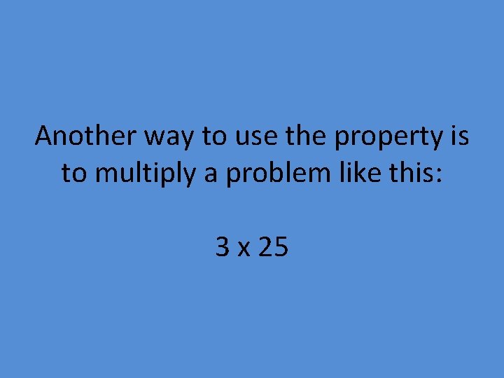 Another way to use the property is to multiply a problem like this: 3