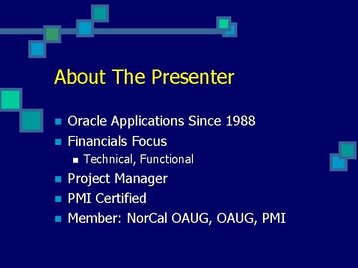 About The Presenter n n Oracle Applications Since 1988 Financials Focus n n Technical,