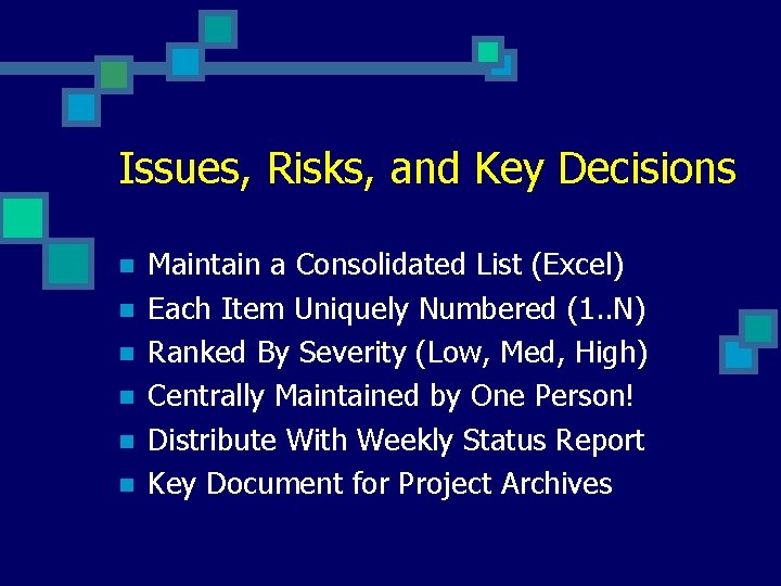 Issues, Risks, and Key Decisions n n n Maintain a Consolidated List (Excel) Each