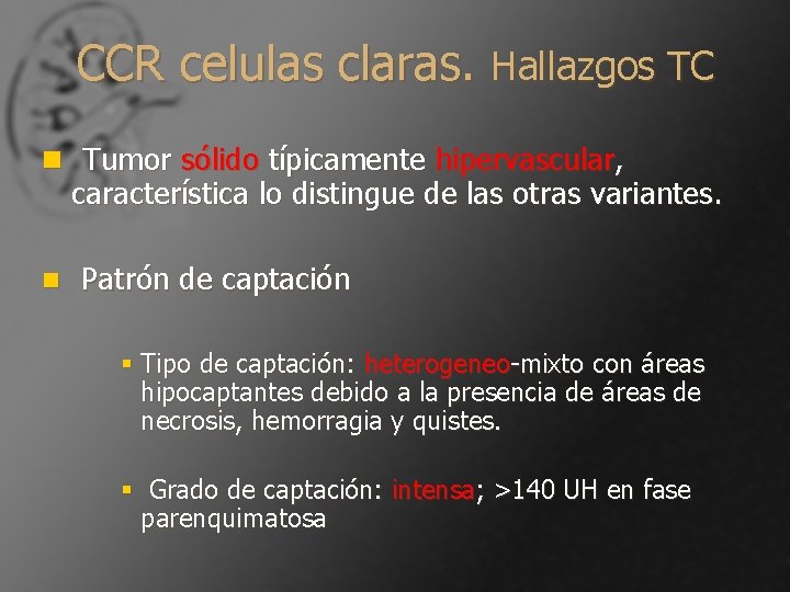 CCR celulas claras. Hallazgos TC n Tumor sólido típicamente hipervascular, característica lo distingue de