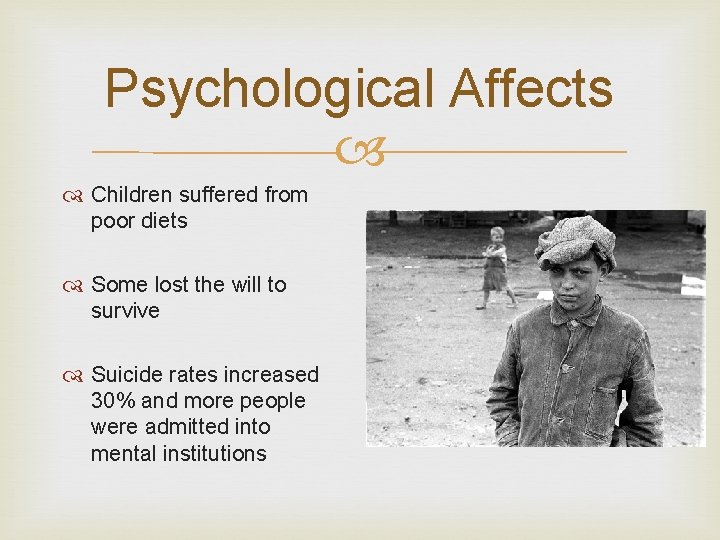 Psychological Affects Children suffered from poor diets Some lost the will to survive Suicide