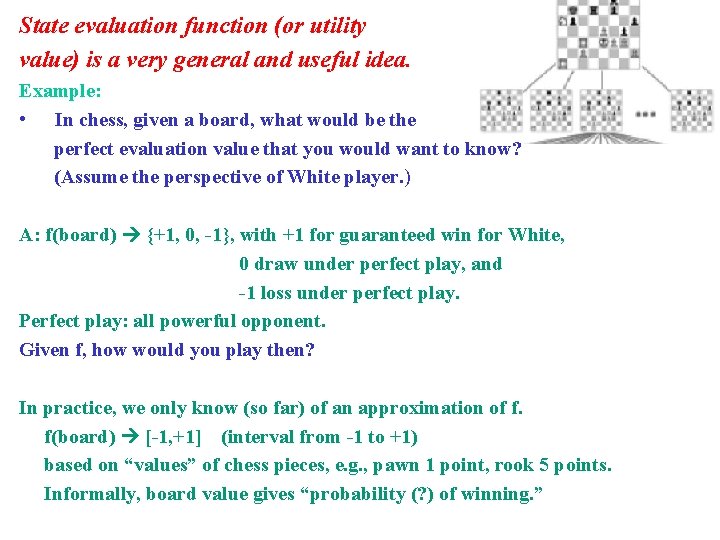 State evaluation function (or utility value) is a very general and useful idea. Example: