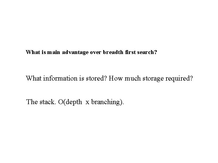 What is main advantage over breadth first search? What information is stored? How much