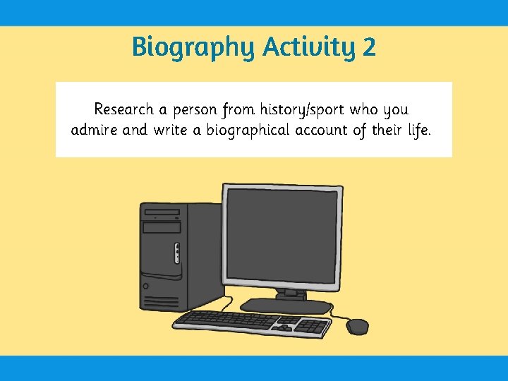 Biography Activity 2 Research a person from history/sport who you admire and write a